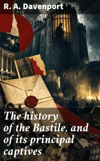 The history of the Bastile, and of its principal captives