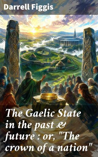 Portada del libro «The Gaelic State in the past & future : or, "The crown of a nation"», de Darrell Figgis
