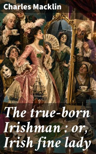 The true-born Irishman : or, Irish fine lady