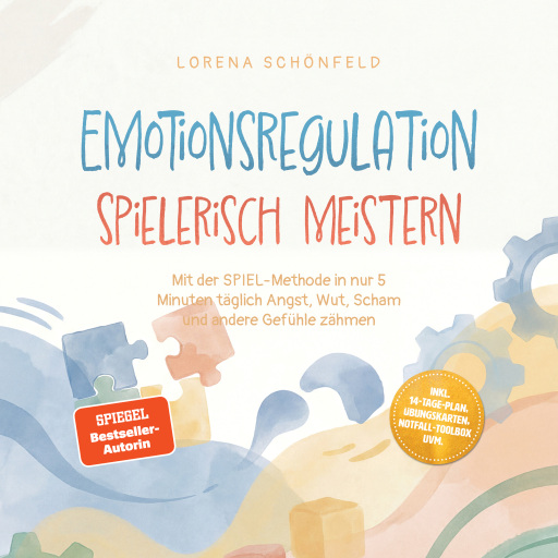 Emotionsregulation spielerisch meistern: Mit der SPIEL‑Methode in nur 5 Minuten täglich Angst, Wut, Scham und andere Gefühle zähmen – inkl. 14‑Tage‑Plan, Übungskarten, Notfall‑Toolbox uvm.