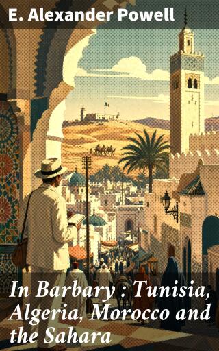 In Barbary : Tunisia, Algeria, Morocco and the Sahara