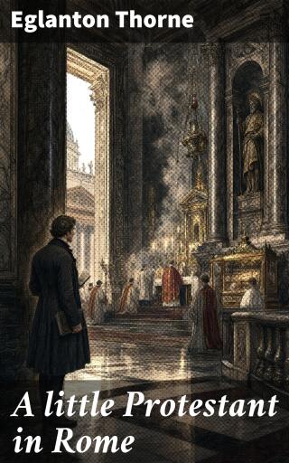 Portada del libro «A little Protestant in Rome», de Eglanton Thorne