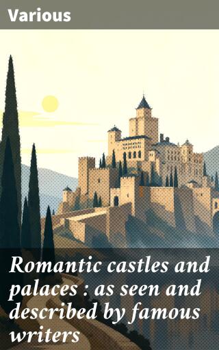 Romantic castles and palaces : as seen and described by famous writers