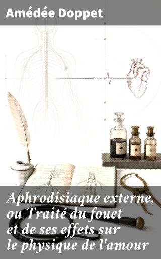 Aphrodisiaque externe, ou Traité du fouet et de ses effets sur le physique de l'amour