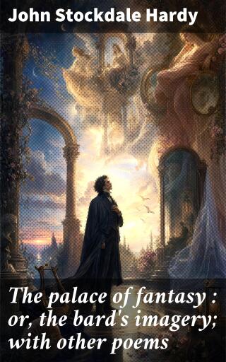 The palace of fantasy : or, the bard's imagery; with other poems