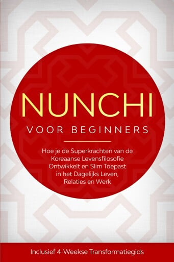 Nunchi voor Beginners: Hoe je de Superkrachten van de Koreaanse Levensfilosofie Ontwikkelt en Slim Toepast in het Dagelijks Leven, Relaties en Werk – Inclusief 4-Weekse Transformatiegids