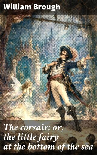 The corsair; or, the little fairy at the bottom of the sea