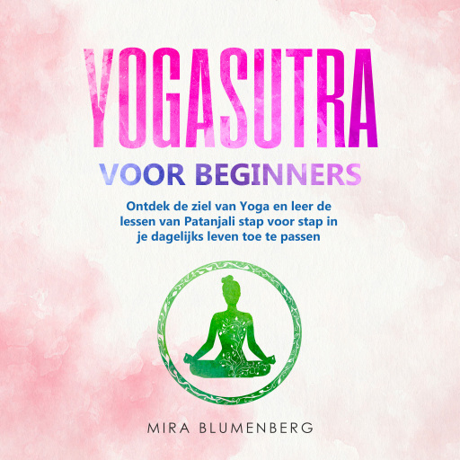 Portada del audiolibro «YOGASUTRA VOOR BEGINNERS: Ontdek de ziel van Yoga en leer de lessen van Patanjali stap voor stap in je dagelijks leven toe te passen», de Mira Blumenberg