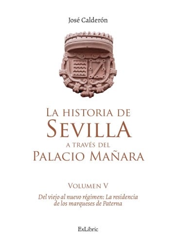 La historia de Sevilla a través del Palacio Mañara (volumen V). Del viejo al nuevo régimen: la residencia de los marqueses de Paterna