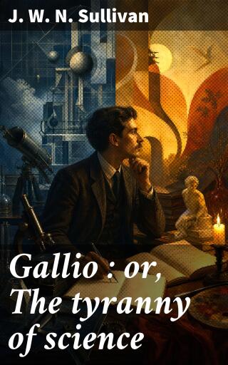 Gallio : or, The tyranny of science