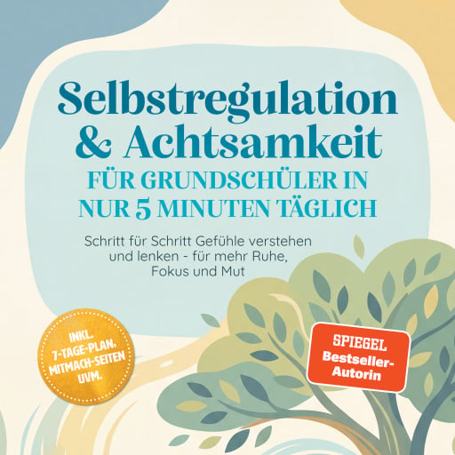 Selbstregulation & Achtsamkeit für Grundschüler in nur 5 Minuten täglich: Schritt für Schritt Gefühle verstehen und lenken - für mehr Ruhe, Fokus und Mut – inkl. 7-Tage-Plan, Mitmach-Seiten uvm.