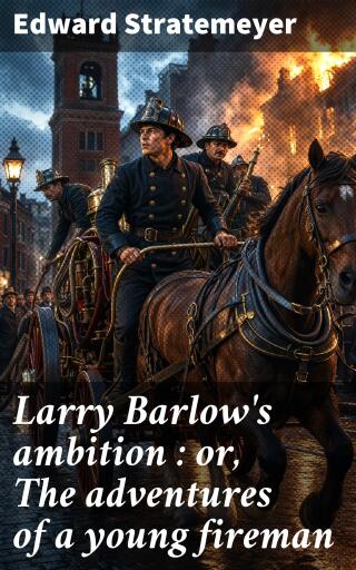 Portada del libro «Larry Barlow's ambition : or, The adventures of a young fireman», de Edward Stratemeyer