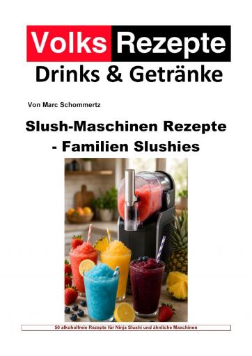 Portada del libro «Volksrezepte Drinks & Getränke - Slush-Maschinen Rezepte - Familien-Slushies», de Marc Schommertz
