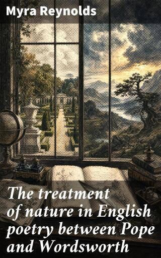 The treatment of nature in English poetry between Pope and Wordsworth