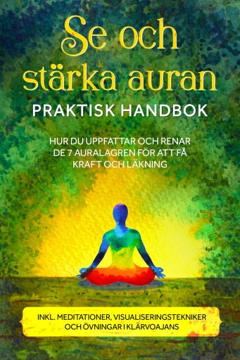 Se och stärka auran – Praktisk handbok: Hur du uppfattar och renar de 7 auralagren för att få kraft och läkning – Inklusive meditationer, visualiseringstekniker och övningar i klärvoajans