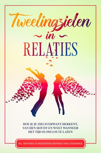 Tweelingzielen in Relaties: Hoe je je zielsverwant herkent, van hen houdt en weet wanneer het tijd is om los te laten – Inclusief eenvoudige en doeltreffende oefeningen voor levensenergie