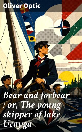 Portada del libro «Bear and forbear : or, The young skipper of lake Ucayga», de Oliver Optic