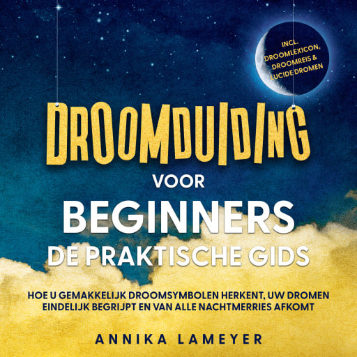 Droomduiding voor beginners – De praktische gids: Hoe u gemakkelijk droomsymbolen herkent, uw dromen eindelijk begrijpt en van alle nachtmerries afkomt | incl. droomlexicon, droomreis & lucide dromen
