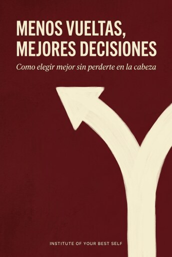 Portada del libro «Menos vueltas, mejores decisiones», de Equipo Institute of Your Best Self