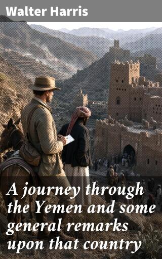 A journey through the Yemen and some general remarks upon that country
