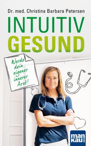 Portada del libro «Intuitiv gesund. Werde dein eigener innerer Arzt!», de Dr. med. Christina Barbara Petersen