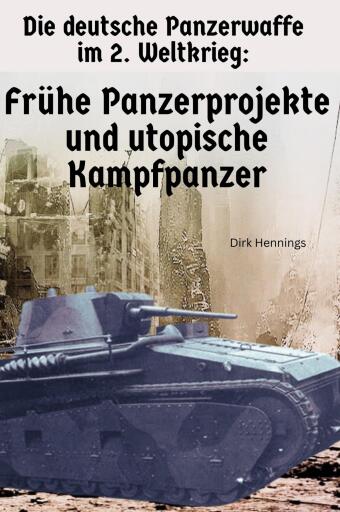 Portada del libro «Die Deutsche Panzerwaffe im 2. Weltkrieg FRÜHE PROJEKTE», de Dirk Hennings