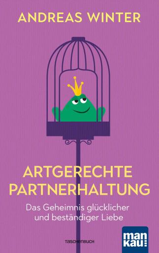 Portada del libro «Artgerechte Partnerhaltung. Das Geheimnis glücklicher und beständiger Liebe», de Andreas Winter