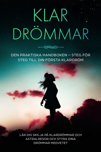 Klar­drömmar: Den Praktiska Handboken – Steg för Steg till din Första Klardröm | Lär dig skilja på klardrömmar och astralresor och styra dina drömmar medvetet