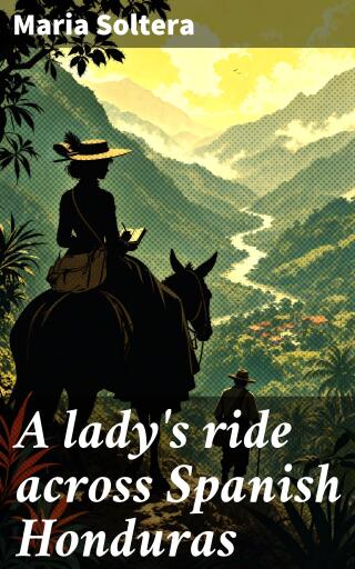 A lady's ride across Spanish Honduras