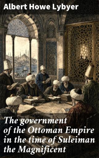 The government of the Ottoman Empire in the time of Suleiman the Magnificent