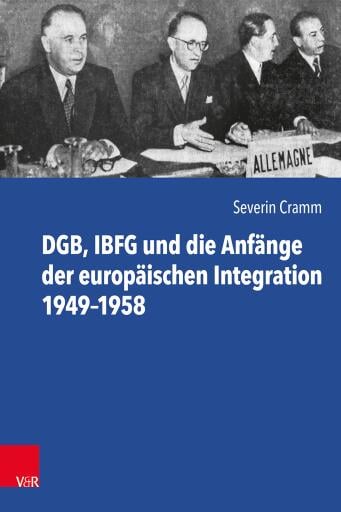 Portada del libro «DGB, IBFG und die Anfänge der europäischen Integration 1949–1958», de Severin Cramm