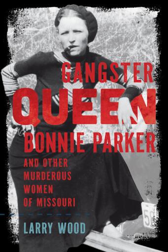 Portada del libro «Gangster Queen Bonnie Parker and Other Murderous Women of Missouri», de Larry Wood