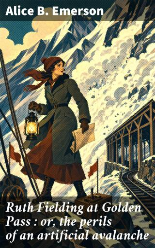 Portada del libro «Ruth Fielding at Golden Pass : or, the perils of an artificial avalanche», de Alice B. Emerson