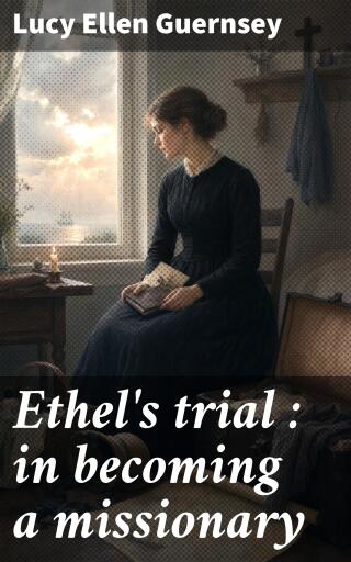 Ethel's trial : in becoming a missionary