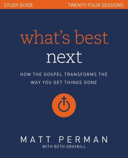 What's Best Next Study Guide: How the Gospel Transforms the Way You Get Things Done