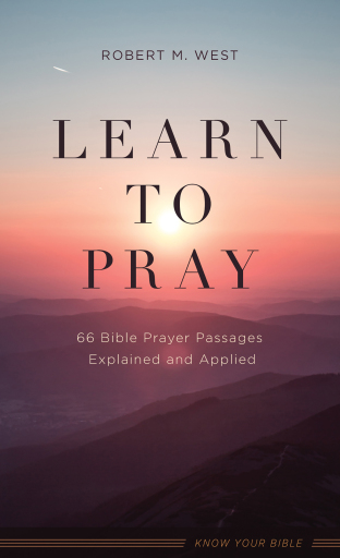 Learn to Pray: 66 Bible Prayer Passages Explained and Applied