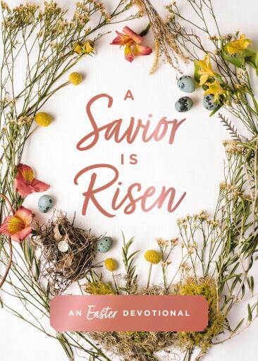 A Savior Is Risen: An Easter Devotional (40 Daily Devotions for Lent)