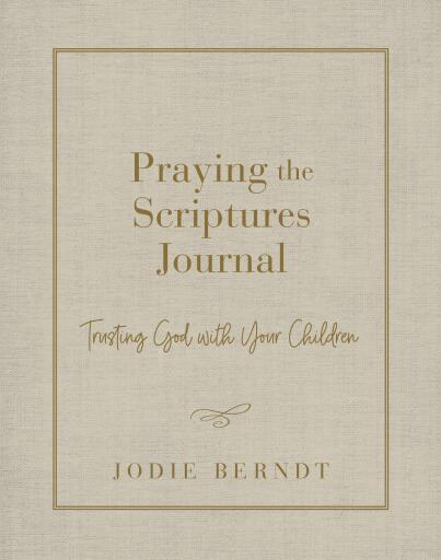 Praying the Scriptures Journal: Trusting God with Your Children