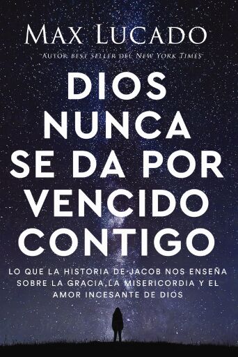Dios nunca se da por vencido contigo: Lo que la historia de Jacob nos ensena sobre la gracia, la misericordia y el amor incesante de Dios