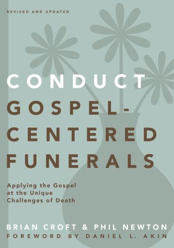 Conduct Gospel-Centered Funerals: Applying the Gospel at the Unique Challenges of Death