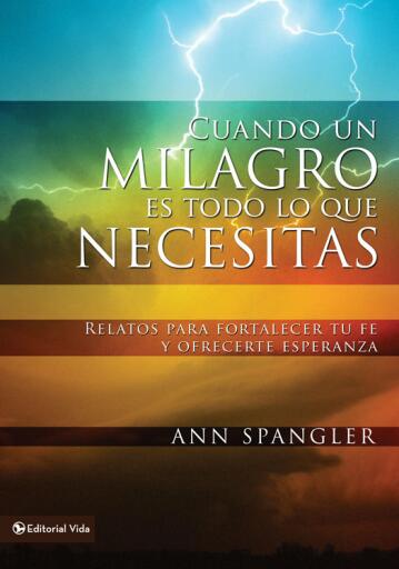 Cuando un milagro es todo lo que necesitas: Relatos para fortalecer tu fe y ofrecerte esperanza