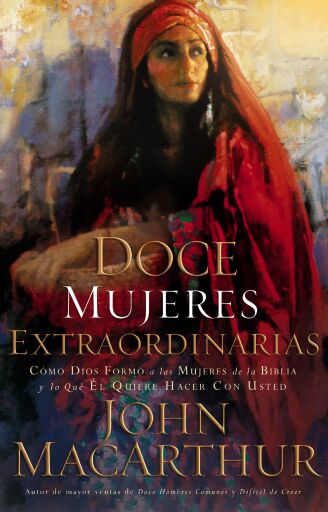 Doce mujeres extraordinarias: Como Dios formo a las mujeres de la Biblia y lo que El quiere hacer con usted