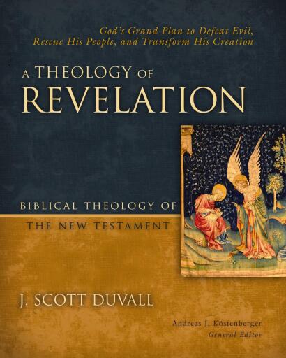 A Theology of Revelation: God's Grand Plan to Defeat Evil, Rescue His People, and Transform His Creation