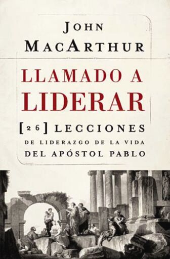 Llamado a liderar: 26 lecciones de liderazgo de la vida del Apostol Pablo