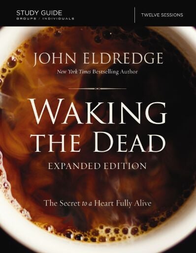 The Waking the Dead Study Guide Expanded Edition: The Secret to a Heart Fully Alive / Enlarged