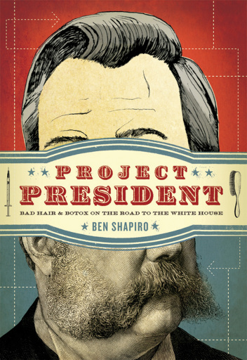 Portada del libro «Project President: Bad Hair and Botox on the Road to the White House», de Ben Shapiro