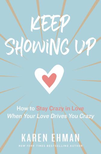 Keep Showing Up: How to Stay Crazy in Love When Your Love Drives You Crazy