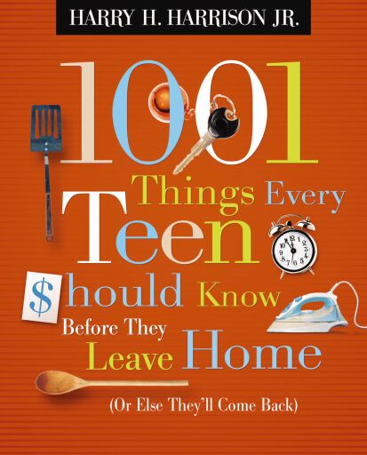 1001 Things Every Teen Should Know Before They Leave Home: (Or Else They'll Come Back)