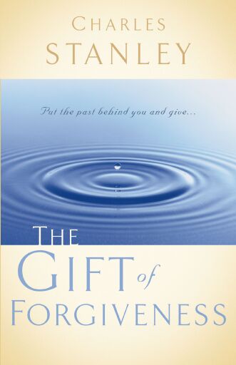 The Gift of Forgiveness: Put the Past Behind You and Learn How to Forgive . . .