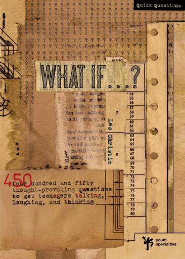 What If . . . ?: 450 Thought Provoking Questions to Get Teenagers Talking, Laughing, and Thinking